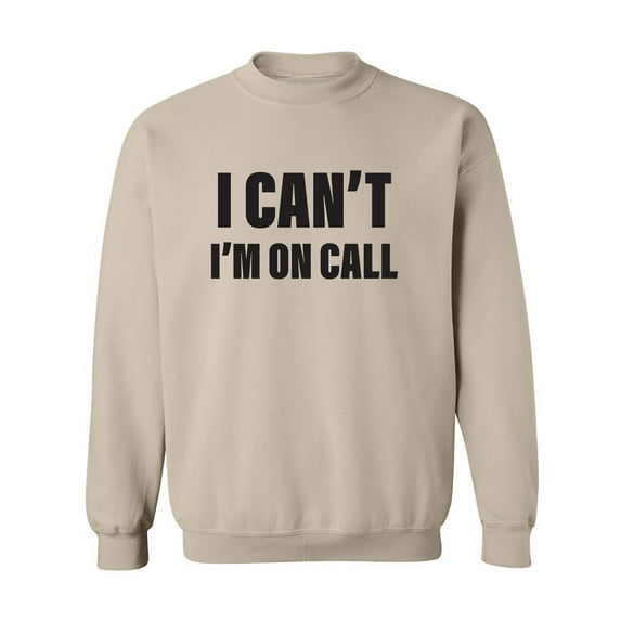 I Can't I'm On Call Crewneck Sweatshirt