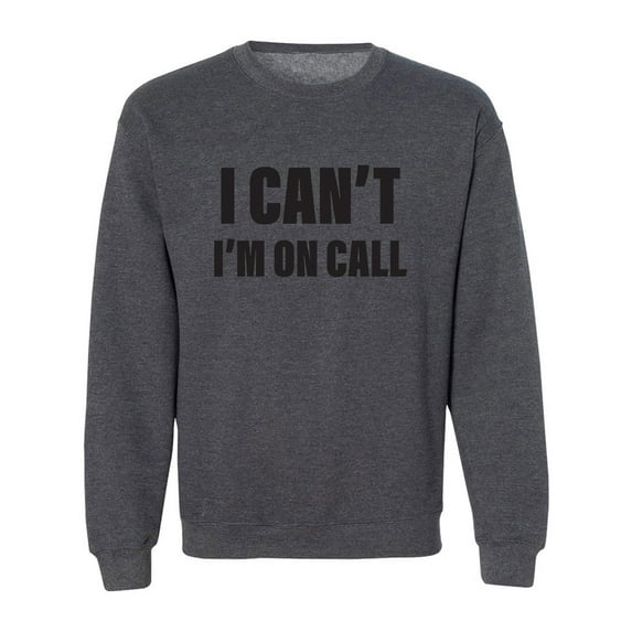 I Can't I'm On Call Crewneck Sweatshirt