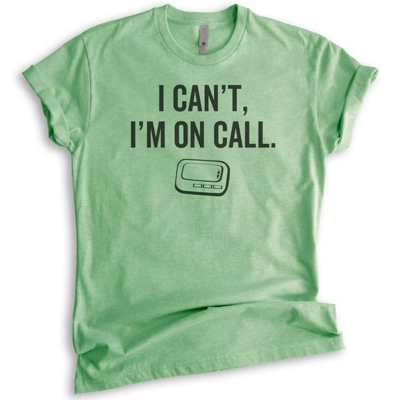I Can't I'm On Call T-shirt, Unisex Women's Men's Shirt, Funny Pager Shirt, Doctor Shirt, Nurse Shirt, Heather Apple Green, Large
