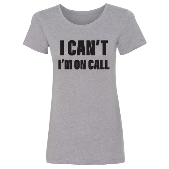 I Can't I'm On Call Womens crewneck tee