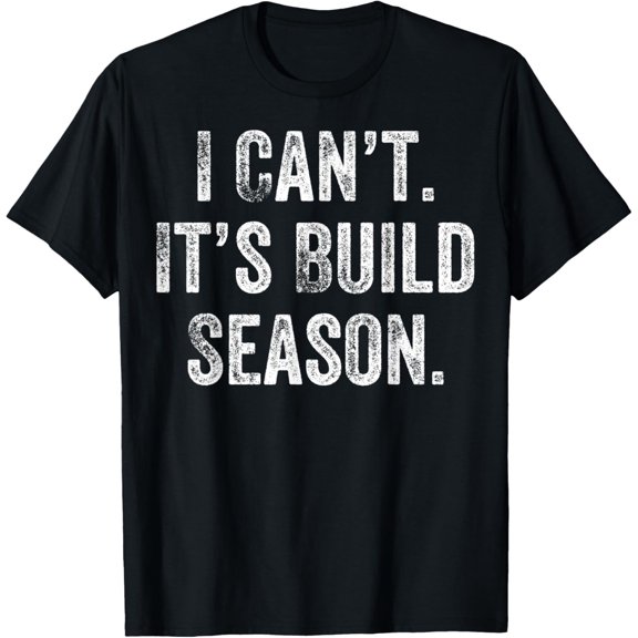 I Can't It's Build Season T-Shirt men and women can wear, black, white, gifts