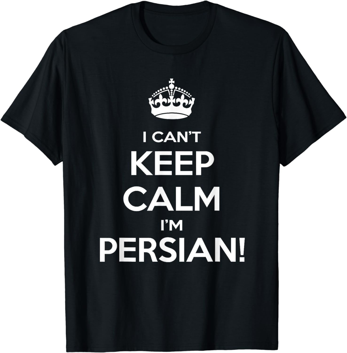 I Can't Keep Calm I'm Persian! Funny T-Shirt Gift I Can't Keep Calm I'm Persian! Funny T-Shirt Gift