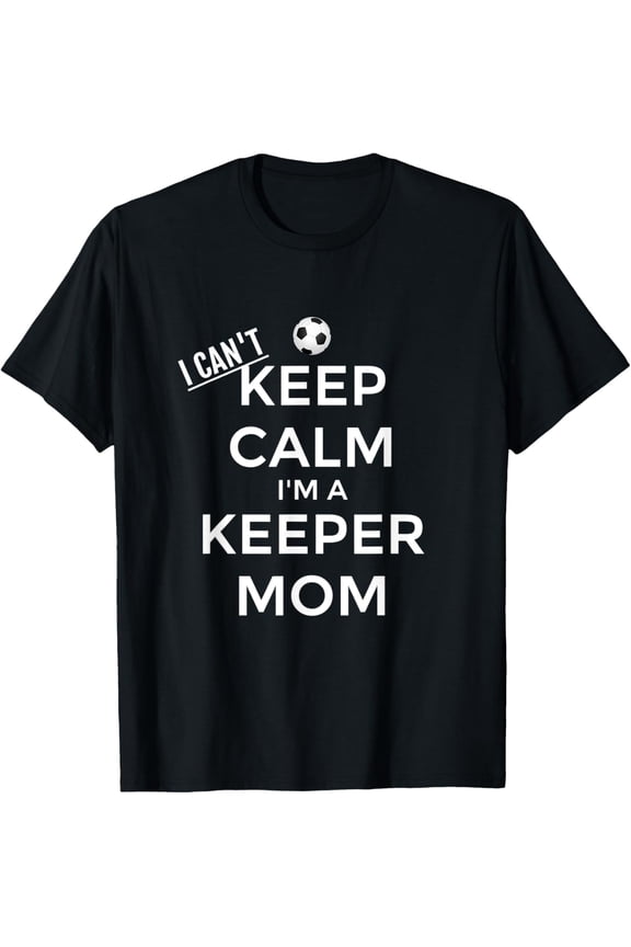 I Can't Keep Calm I'm a Keeper Mom Soccer Goalie Mom TshirtMen and women, Black T-shirt, size: Extra large