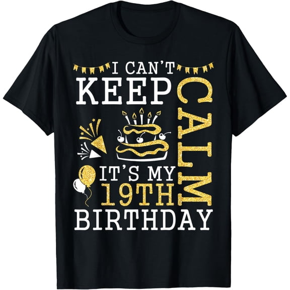 I Can't Keep Calm It's My 19th Birthday Happy 19 Years Old T-Shirt mens t shirt，black，women，funny，misfits，men，journey
