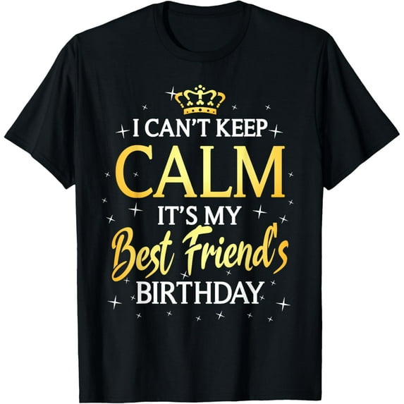 I Can't Keep Calm It's My Best Friend Birthday Gift Party T-Shirt tee