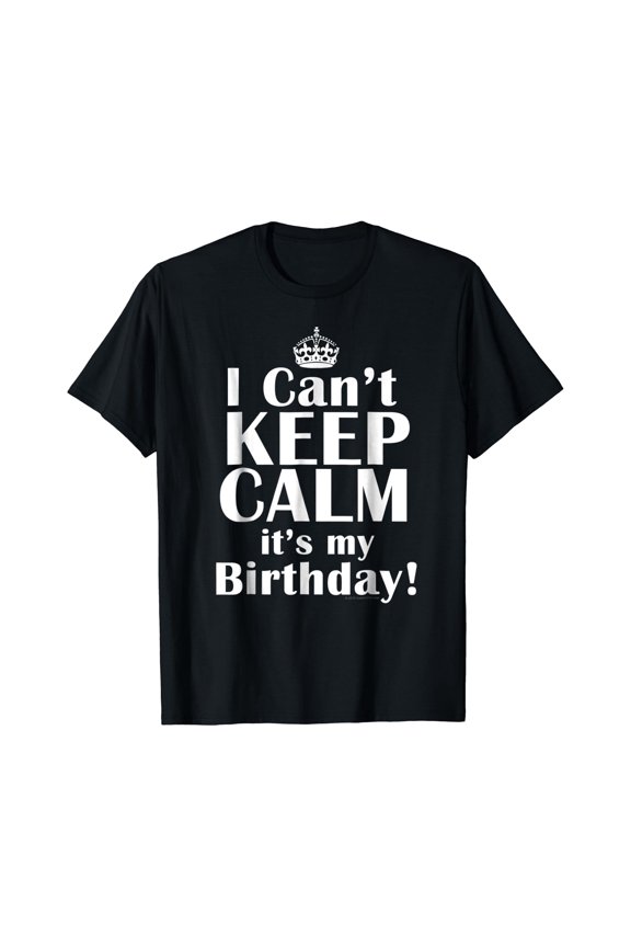 I Can't Keep Calm It's My Birthday T-Shirt Funny Crown Tee