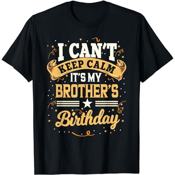 I Can't Keep Calm It's My Brother Birthday T-Shirt