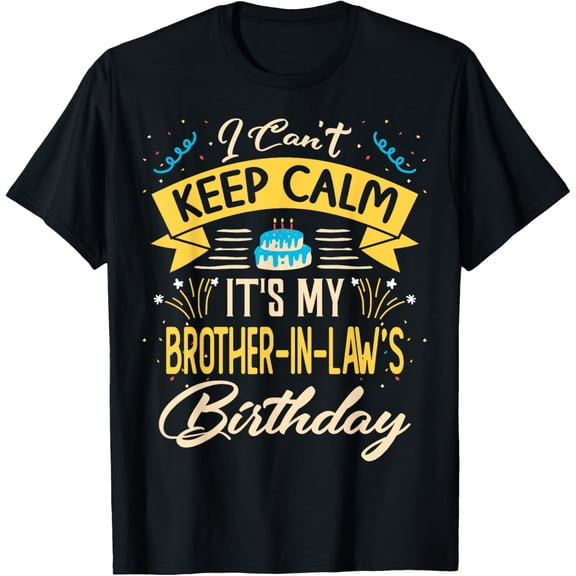 I Can't Keep Calm It's My Brother in law Birthday Gift Bday T-Shirt
