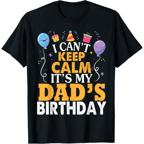 I Can't Keep Calm It's My Dad's Birthday Happy Father T-Shirt