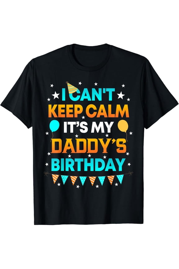 I Can't Keep Calm It's My Daddy Birthday Gift Party T-Shirt