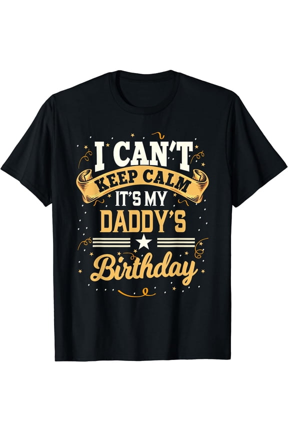 I Can't Keep Calm It's My Daddy Birthday T-Shirt Black 2X-Large