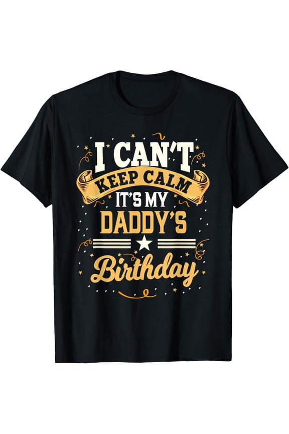 I Can't Keep Calm It's My Daddy Birthday T-Shirt