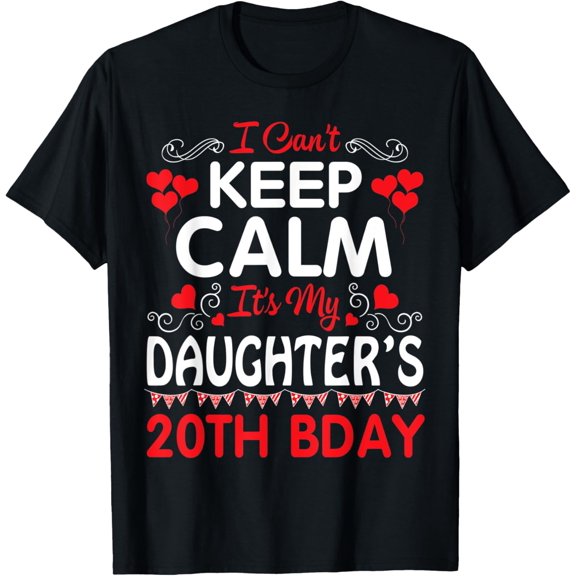 I Can't Keep Calm It's My Daughter's 20th Birthday Happy Her T-Shirt mens t shirt，black，women，funny，misfits，men，journey
