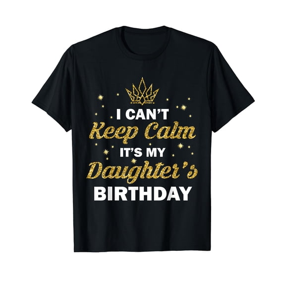 I Can't Keep Calm It's My Daughter's Birthday B-Day Girls T-Shirt