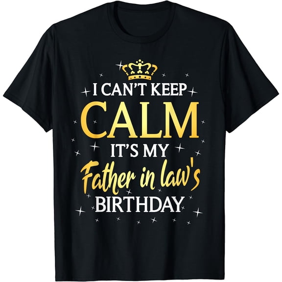 I Can't Keep Calm It's My Father in law Birthday Gift Bday T-Shirt