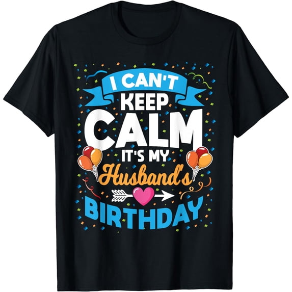 I Can't Keep Calm It's My Husband Birthday T-Shirt
