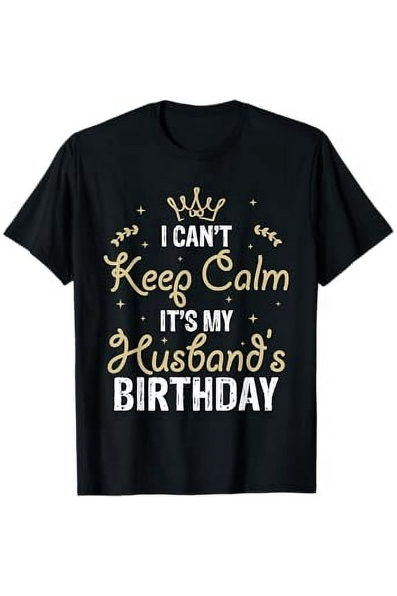 I Can't Keep Calm It's My Husband's Birthday T-Shirt