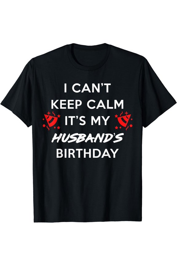 I Can't Keep Calm It's My Husband's Birthday T-Shirt
