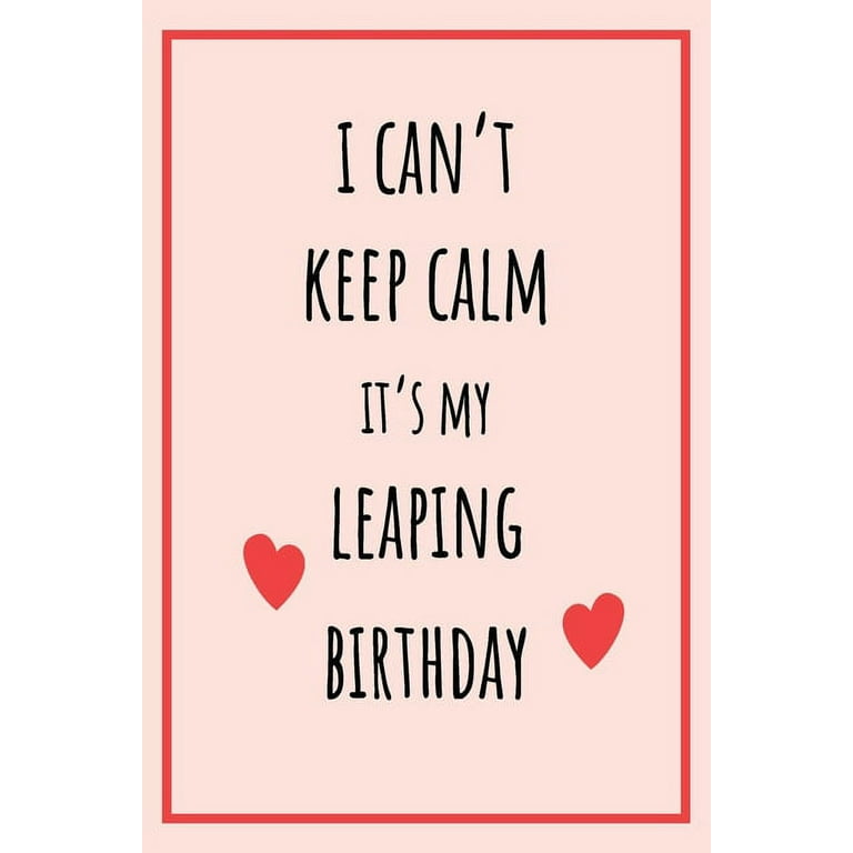 https://i5.walmartimages.com/seo/I-Can-t-Keep-Calm-It-s-My-Leaping-Birthday-Funny-February-29th-Birthday-Gift-Her-Unique-Valentine-s-Day-Ideas-Girlfriend-Wife-Greeting-Card-Alternati_5040d7ee-6067-4b59-bab8-ac785604db94.54b5bef7a6e79bd9e64ec112a9364b08.jpeg?odnHeight=768&odnWidth=768&odnBg=FFFFFF