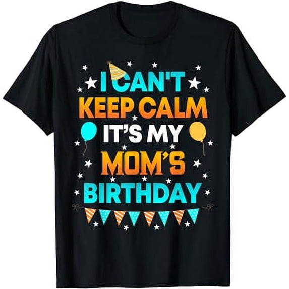 I Can't Keep Calm It's My Mom Birthday Gift Party T-Shirt