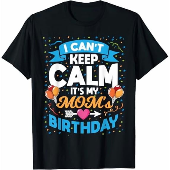 I Can't Keep Calm It's My Mom Birthday T-Shirt