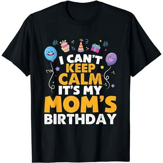 I Can't Keep Calm It's My Mom's Birthday Happy Mother T-Shirt