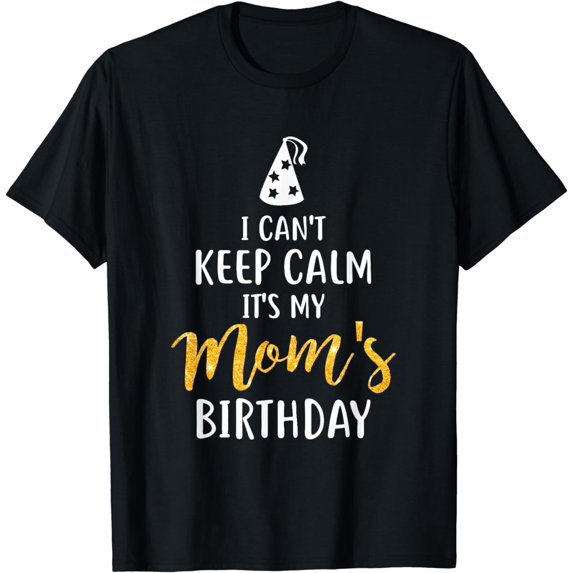 I Can't Keep Calm It's My Mom's Birthday T-Shirt
