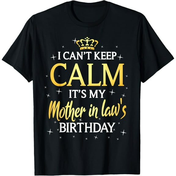 I Can't Keep Calm It's My Mother in law Birthday Gift Bday T-Shirt100% cotton