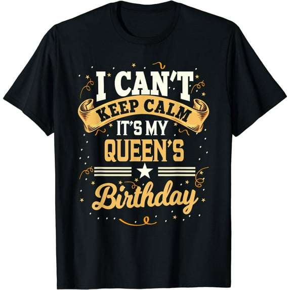 I Can't Keep Calm It's My Queen Birthday Party Gift T-Shirt