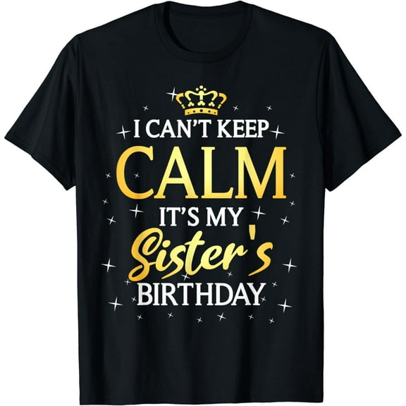 I Can't Keep Calm It's My Sister Birthday Gift Bday Party T-Shirt