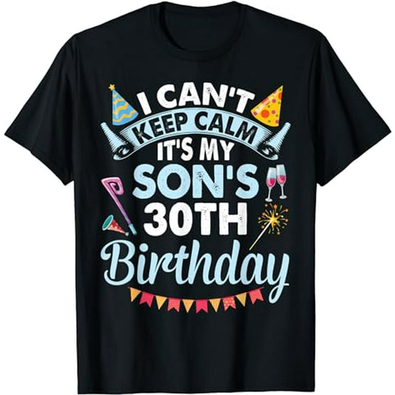 I Can't Keep Calm It's My Son's Birthday T Shirt I Can't Keep Calm It's My Son's Birthday T Shirt