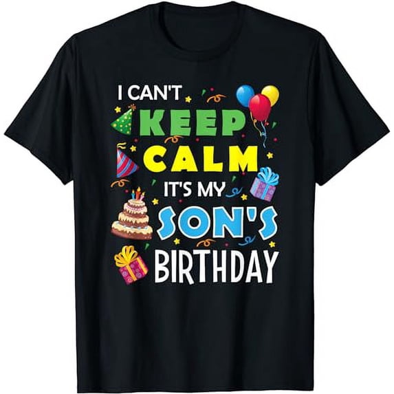 I Can't Keep Calm It's My Son's Birthday Celebrate Fun Party T-Shirt