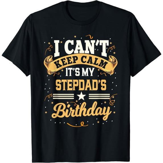 I Can't Keep Calm It's My Stepdad Birthday Party Gift T-Shirt