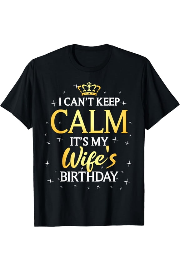I Can't Keep Calm It's My Wife Birthday Gift Bday Party T-ShirtMen's and women's gift, black and white T-shirt, size: Extra large S-4XL