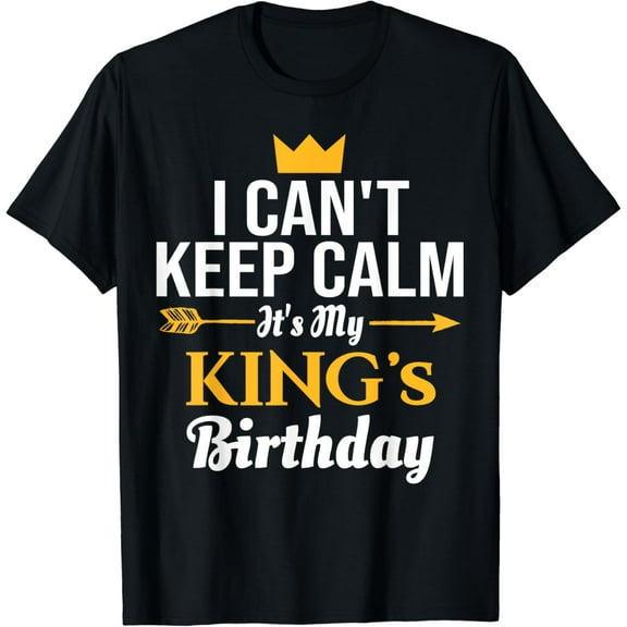 I Can't Keep Calm Its My King's Birthday Hausband Boyfriend T-Shirt