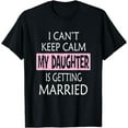 thumbnail image 1 of I Can't Keep Calm My Daughter is Getting Married T-Shirt, 1 of 4