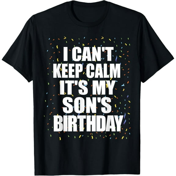I Can't Keep Calm its my Son's Birthday Happy Birthday Son T-Shirt