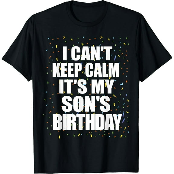 I Can't Keep Calm its my Son's Birthday Happy Birthday Son T-Shirt