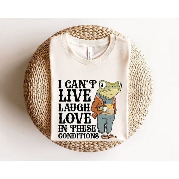 I Can’t Live Laugh Love in These Conditions Sweatshirt, Funny Cottage Core Frog Shirt, Women’s Gift Shirt