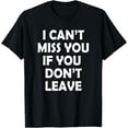 thumbnail image 1 of I Can't Miss You If You Don't Leave Funny T-Shirt, 1 of 4