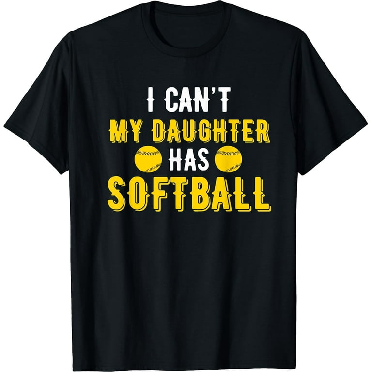 I Can't My Daughter Has Softball T Shirt Softball Mom Dad I Can't My Daughter Has Softball T Shirt Softball Mom Dad