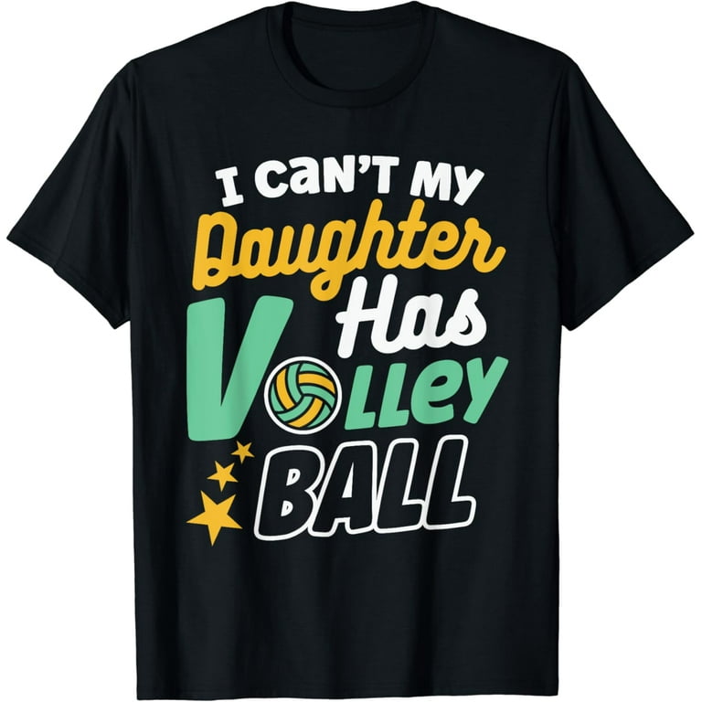 I Can't My Daughter Has Volleyball Funny T Shirt I Can't My Daughter Has Volleyball Funny T Shirt
