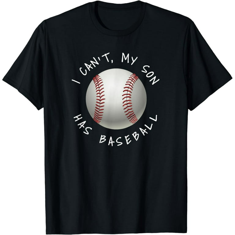 I Can't My Son Has Baseball T Shirt Baseball Mom Dad Funny I Can't My Son Has Baseball T Shirt Baseball Mom Dad Funny