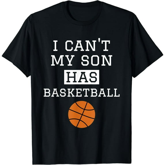 I Can't My Son Has Basketball Shirt Basketball Dad Mom T-Shirt