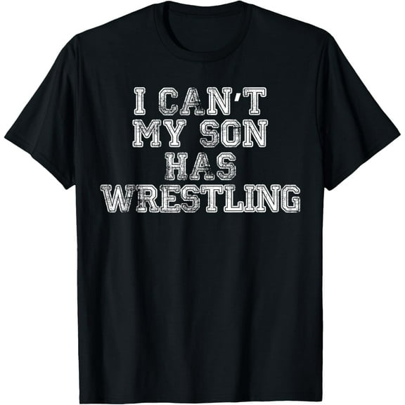 I Can't My Son Has Wrestling T Shirt Funny Mom Dad T-Shirt