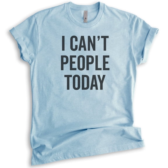 I Can't People Today T-Shirt, Unisex Women's Men's Shirt, Awkward Girl Tee, Anti-social Antisocial Tee, Heather Light Blue, Medium