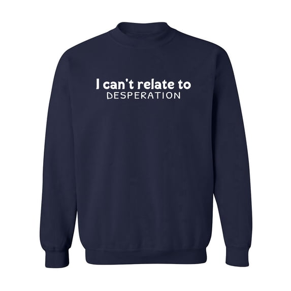 I Can't Relate To Desperation Crewneck Sweatshirt
