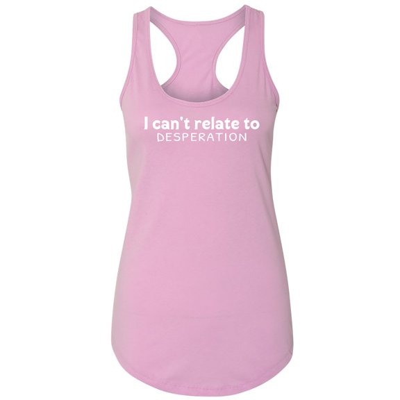 I Can't Relate To Desperation Racerback Tank