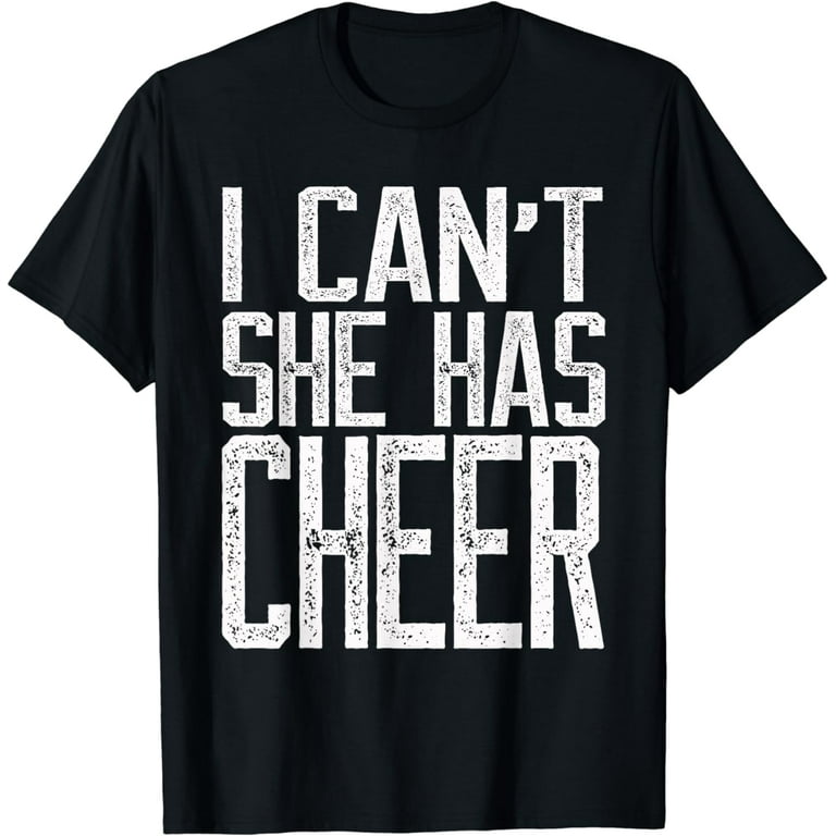 I Can't. She Has Cheer. Cheerleading Mom Dad Gift T-Shirts I Can't. She Has Cheer. Cheerleading Mom Dad Gift T-Shirts