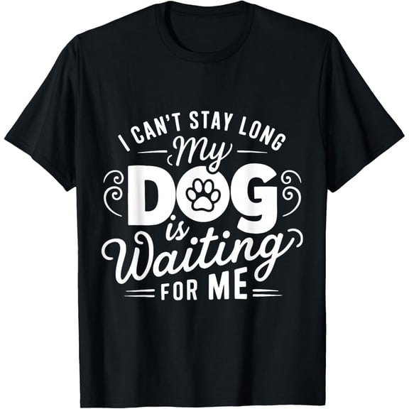 I Can't Stay Long. My Dog is Waiting for Me Funny Dog Lover T-Shirt